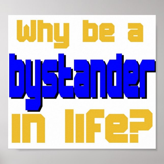 Why Be a Bystander in Life Poster (Front)
