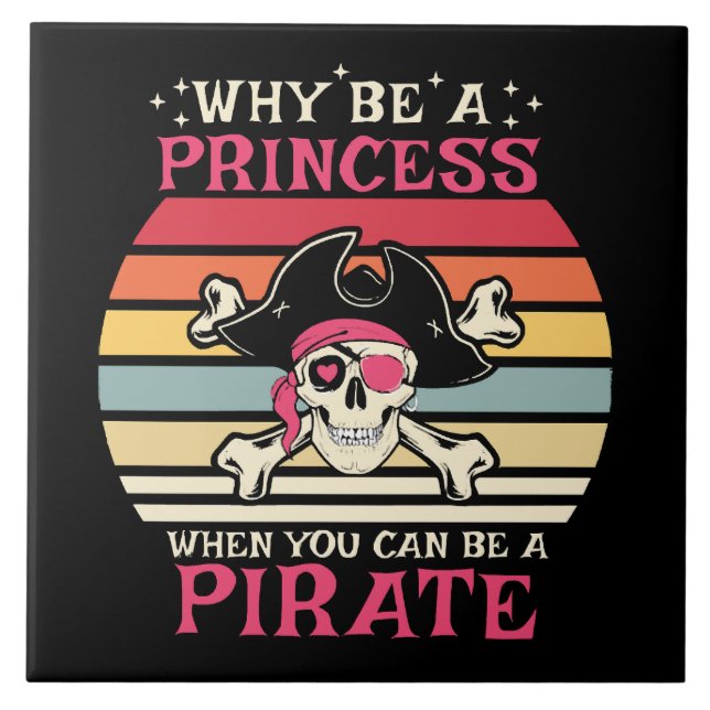 Why be a Princess when you can be a Pirate Ceramic Tile (Front)