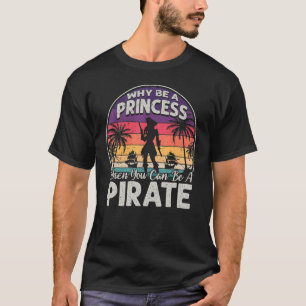 Why Be A Princess When You Can Be A Pirate Girl Fr T-Shirt