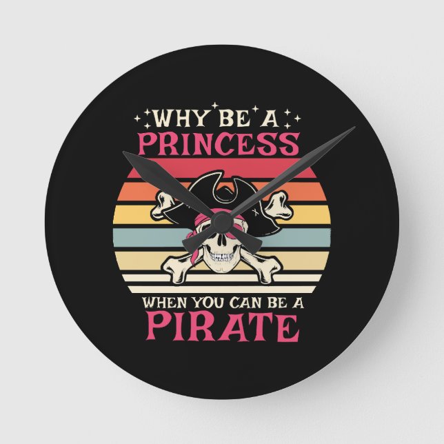 Why be a Princess when you can be a Pirate Round Clock (Front)