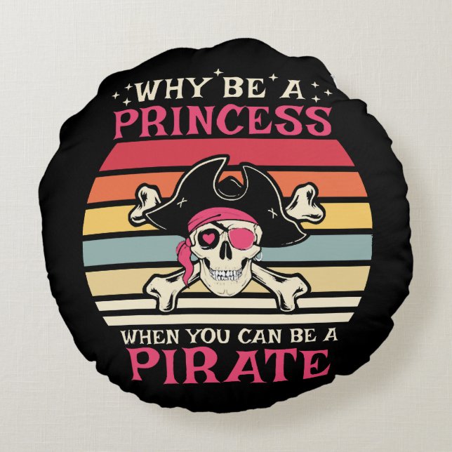Why be a Princess when you can be a Pirate Round Cushion (Back)
