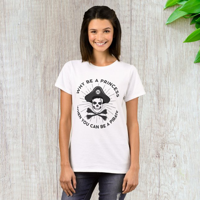 Why Be A Princess When You Can Be A Pirate T-Shirt (Creator Uploaded)