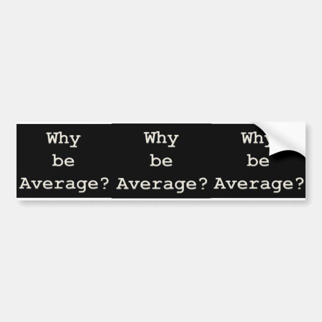 why be average bumper sticker (Front)