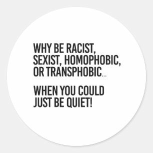Why be homophobic when you could just be quiet classic round sticker