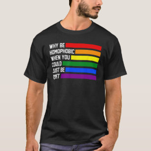 why be homophobic when you could quiet LGBTQ Gay P T-Shirt