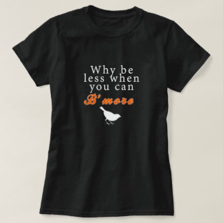 Why be less when you can B'more T-Shirt