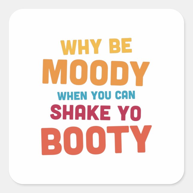 Why Be Moody - Shake Yo Booty - bright Square Sticker (Front)
