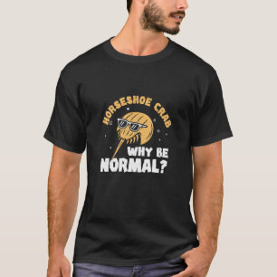 Why Be Normal Crabulous Funny Horseshoe Crab Harve T-Shirt