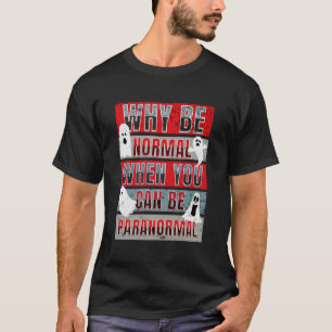 Why Be Normal When You Can Be Paranormal Funny Gho T-Shirt