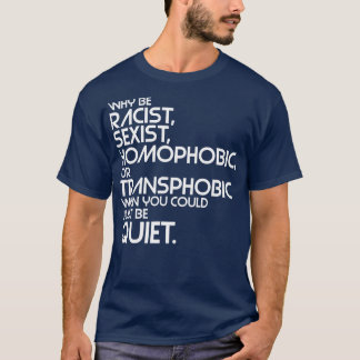 Why Be Racist Sexist Homophobic or Transphobic Whe T-Shirt