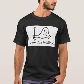 Why can't I be normal? T-Shirt