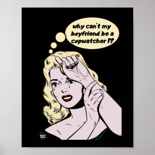 "WHY CAN'T MY BOYFRIEND BE A COPWATCHER ?" funny Poster