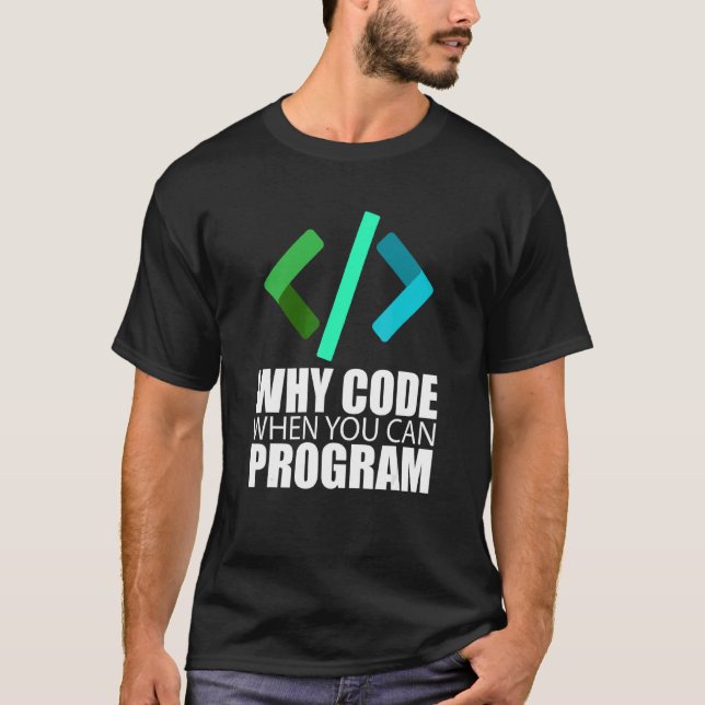 Why Code When You Can Program  Coder Engineer Prog T-Shirt (Front)