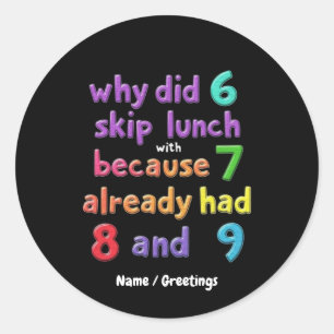 Why Did 6 Skip Lunch with 7? Because 7 Had 8 & 9 Classic Round Sticker