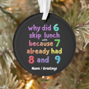Why Did 6 Skip Lunch with 7? Because 7 Had 8 & 9 Ornament