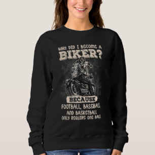 Why Did I Become A Biker A  For Biker Sweatshirt