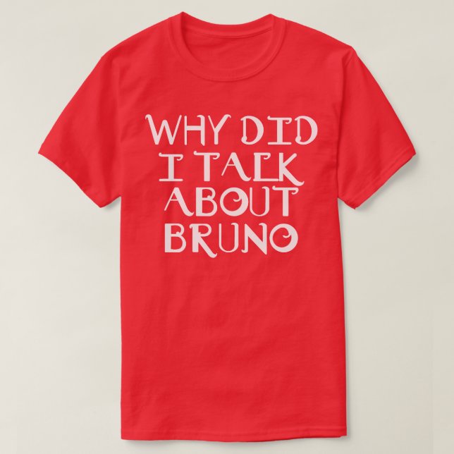 Why Did I Talk About Bruno T-Shirt (Design Front)