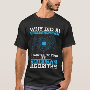 Why Did The Ai Join A Dating Site Artificial Intel T-Shirt
