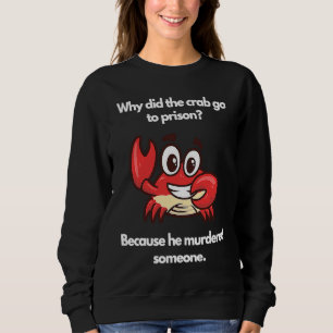 Why did the crab go to prison sweatshirt