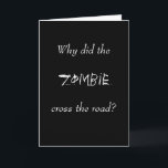 WHY DID THE ZOMBIE CROSS THE ROAD? CARD<br><div class="desc">The perfect card for that special zombie lover in your life.</div>