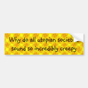Why do all utopian societies ... bumper sticker