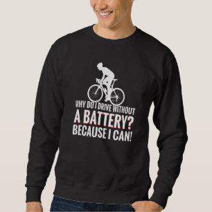 Why do I drive without a battery because I can Ant Sweatshirt