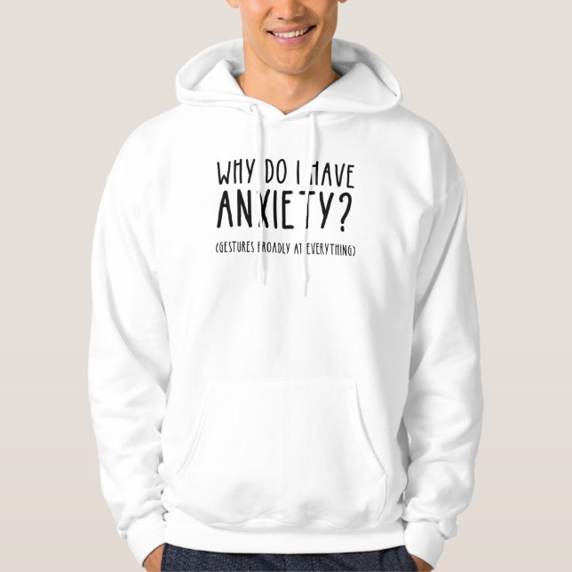Why Do I Have Anxiety? Gestures At Everything Hoodie (Front)