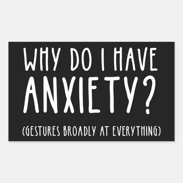 Why Do I Have Anxiety? Gestures At Everything Rectangular Sticker (Front)
