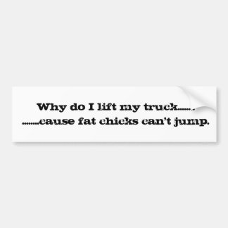 Why do I lift my truck? Bumper Sticker