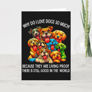 Why Do I Love Dogs So Much Dog Lover Card