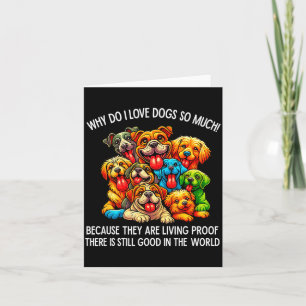 Why Do I Love Dogs So Much Dog Lover Card
