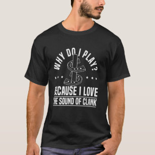 Why Do I Play Horseshoe Pitching T-Shirt