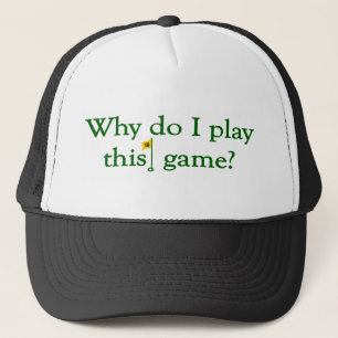 Why Do I Play This Game (Golf) Trucker Hat