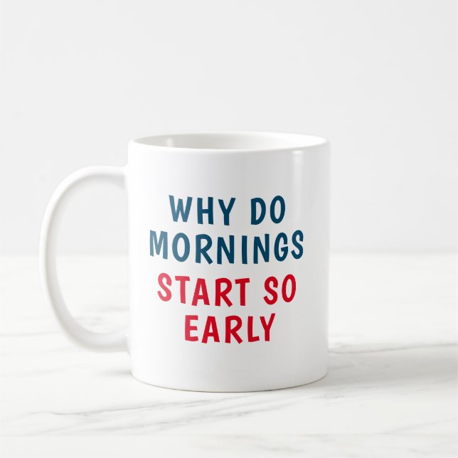 Why do mornings, start so early coffee mug (Left)