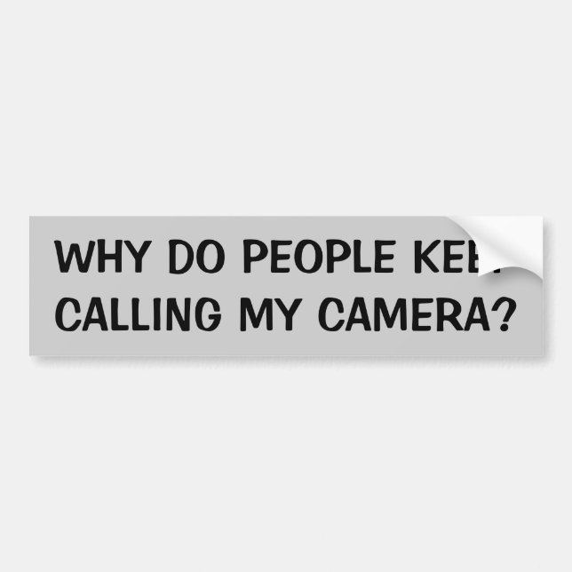 Why Do People Keep Calling My Camera Bumper Sticker (Front)