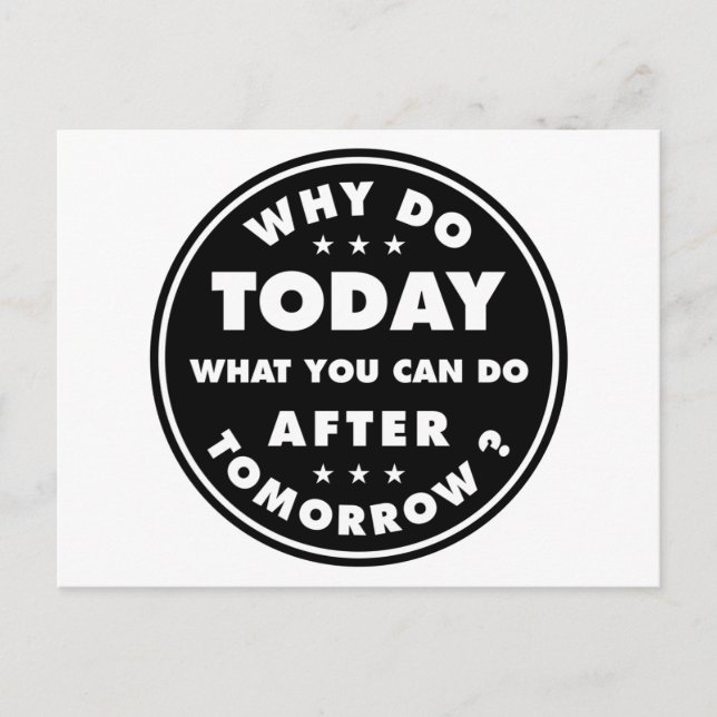 Why Do Today What You Can Do After Tomorrow Postcard (Front)