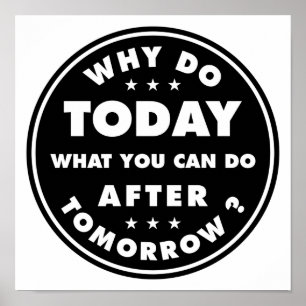 Why Do Today What You Can Do After Tomorrow Poster