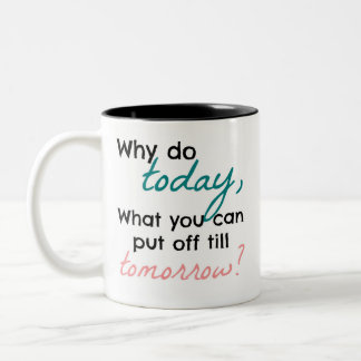Why do today, what you can put off till tomorrow? Two-Tone coffee mug
