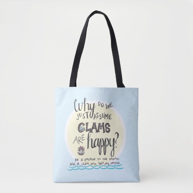 "Why Do We Just Assume Clams Are Happy?" Tote Bag (Front)