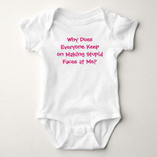 Why Does Everyone Keep on Making Stupid Faces Baby Bodysuit
