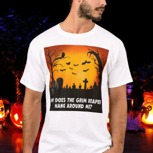 Why Does The Grim Reaper Hang Around Me? T-Shirt