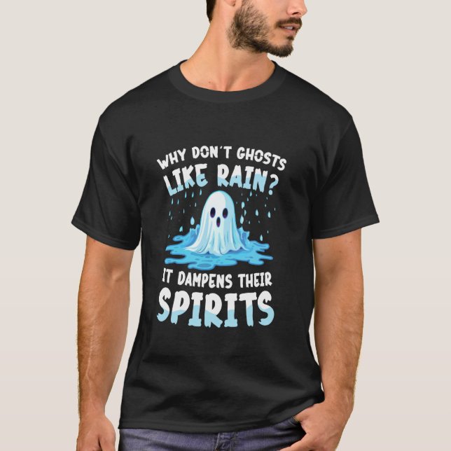 Why Dont Ghosts Like Rain It Dampens Their Spirits T-Shirt (Front)