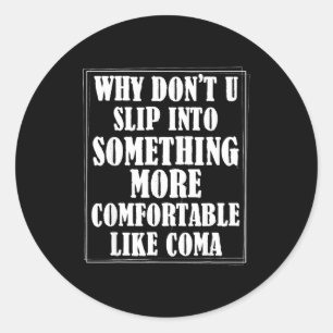 Why don't slip into something more comfortable lik classic round sticker