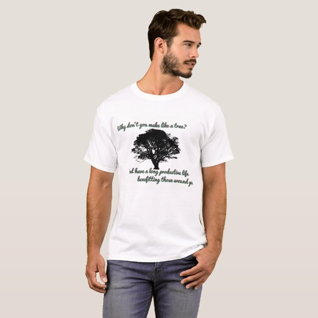 Why don't you make like a tree? T-Shirt (Front Full)