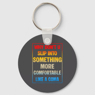 Why Don't You Slip Into Soing More Comfortable Lik Key Ring