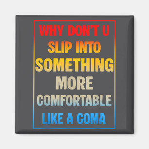 Why Don't You Slip Into Soing More Comfortable Lik Magnet