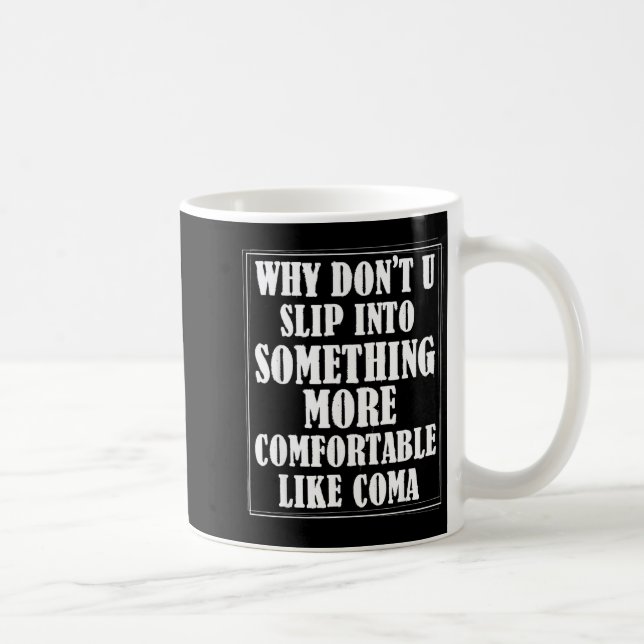 Why Dont You Slip Into Soing More Comfortable Like Coffee Mug (Right)