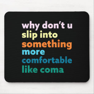 Why Dont You Slip Into Soing More Comfortable Like Mouse Pad