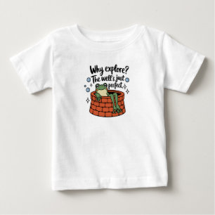 'Why Explore? The Well's Just Perfect' Baby T-Shirt