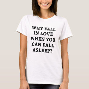 Why Fall In Love T-Shirt